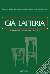 Già latteriaUn bancone, una storia, una città. E-book. Formato Mobipocket ebook di Giovanni Baiano