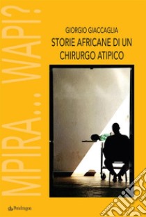 Storie africane di un chirurgo atipico. Mpira... Wapi?. E-book. Formato EPUB ebook di Giorgio Giaccaglia