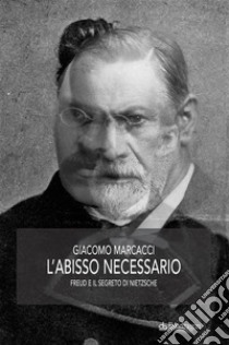 L'abisso necessarioFreud e il segreto di Nietzsche. E-book. Formato Mobipocket ebook di Giacomo Marcacci