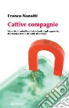 Cattive compagnieManuale di autodifesa dai violenti, dagli aggressivi, dai manipolatori e dai ladri di energia. E-book. Formato EPUB ebook di Franco Nanetti