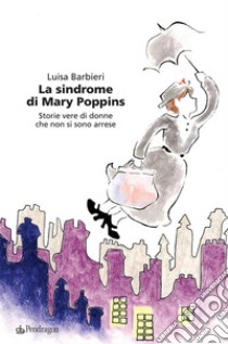 La sindrome di Mary PoppinsStorie vere di donne che non si sono arrese. E-book. Formato EPUB ebook di Luisa Barbieri