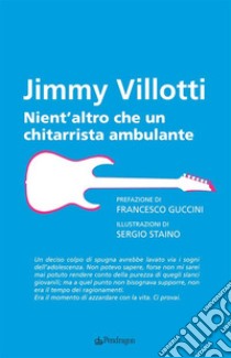 Nient'altro che un chitarrista ambulante. E-book. Formato EPUB ebook di Jimmy Villotti