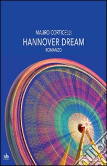 Hannover dreamRomanzo. E-book. Formato EPUB ebook di Mauro Corticelli