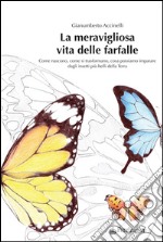 La meravigliosa vita delle farfalleCome nascono, come si trasformano, cosa possiamo imparare dagli insetti più belli della Terra. E-book. Formato EPUB ebook