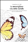 La meravigliosa vita delle farfalleCome nascono, come si trasformano, cosa possiamo imparare dagli insetti più belli della Terra. E-book. Formato EPUB ebook