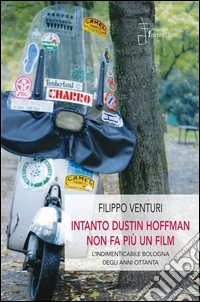 Intanto Dustin Hoffman non fa più un film: L'indimenticabile Bologna degli anni Ottanta. E-book. Formato Mobipocket ebook