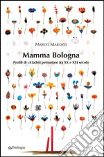 Mamma BolognaProfili di cittadini Petroniani tra XX e XXI secolo. E-book. Formato EPUB