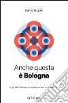 Anche questa è Bologna100 profili di bolognesi contemporanei dalla A alla Zdaura. E-book. Formato Mobipocket ebook