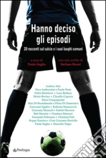 Hanno deciso gli episodi: 20 racconti sul calcio e i suoi luoghi comuni. Con uno scritto di Stefano Benni. E-book. Formato EPUB ebook di AA. VV.