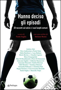 Hanno deciso gli episodi20 racconti sul calcio e i suoi luoghi comuni. Con uno scritto di Stefano Benni. E-book. Formato Mobipocket ebook