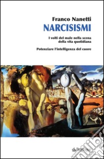 Narcisismi: I volti del male nella scena della vita quotidiana. E-book. Formato Mobipocket ebook di Franco Nanetti