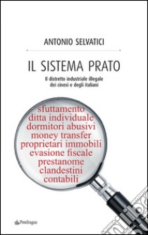 Il sistema PratoIl distretto industriale illegale dei cinesi e degli italiani. E-book. Formato Mobipocket ebook di Antonio Selvatici