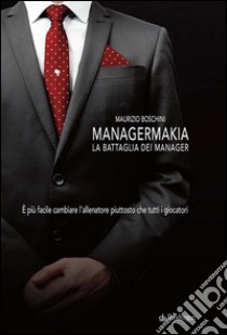 ManagermakiaLa battaglia dei manager. E-book. Formato Mobipocket ebook di Maurizio Boschini