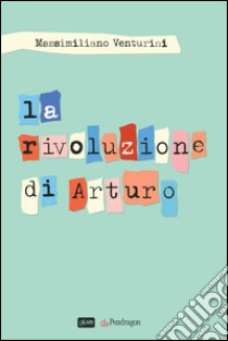 La rivoluzione di Arturo. E-book. Formato Mobipocket ebook di Massimiliano Venturini