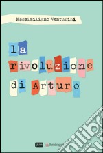 La rivoluzione di Arturo. E-book. Formato EPUB