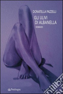 Gli ulivi di AlbanellaRomanzo. E-book. Formato EPUB ebook di Donatella Pazzelli