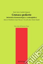 Cronaca pedante (Intimistico-fenomenologica e contemplativa): Storia di Vladimiro Cospi Procacci Ficcardi alias Oreste Masetti. E-book. Formato Mobipocket