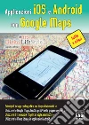 Applicazioni iOS e Android con Google maps. E-book. Formato EPUB ebook di Giacomo Andreucci