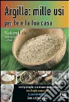 Argilla: mille usi per te e la tua casa. E-book. Formato EPUB ebook di Stefania Del Principe