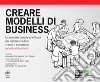 Creare modelli di business. Un manuale pratico ed efficace per ispirare chi deve creare o innovare un modello di business. E-book. Formato PDF ebook