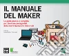 Il manuale del maker. La guida pratica e completa per diventare protagonisti della nuova rivoluzione industriale. E-book. Formato EPUB ebook di Andrea Maietta