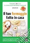 Il tuo formaggio fatto in casa. E-book. Formato EPUB ebook di Alessandro Valli
