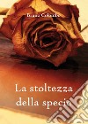 La stoltezza della specie. E-book. Formato EPUB ebook di Bruno Colombo