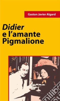 Didier e l'amante di Pigmalione. E-book. Formato Mobipocket ebook di Gaston Javier Algard