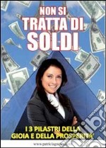 Non si tratta di soldi - I 3 pilastri della gioia e della prosperità. E-book. Formato PDF ebook