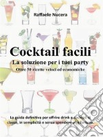 Cocktail facili. La soluzione per i tuoi party. Oltre 50 ricette veloci ed economiche. E-book. Formato Mobipocket ebook