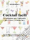 Cocktail facili. La soluzione per i tuoi party. Oltre 50 ricette veloci ed economiche. E-book. Formato EPUB ebook