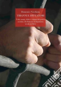 Tiranni e dittatori. Volti, manie, deliri e crimini del potere assoluto. Da Bokassa al dispotismo irreale di Shwe. E-book. Formato EPUB ebook di Domenico Vecchioni