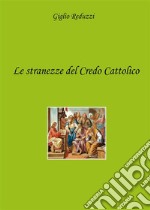 Le stranezze del credo cattolico. E-book. Formato PDF ebook