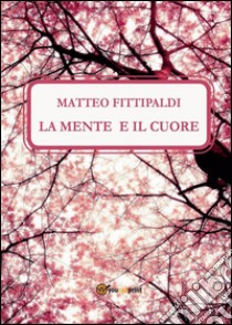 La mente e il cuore. E-book. Formato Mobipocket ebook di Matteo Fittipaldi