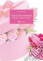 Nozze per passione - Speciale: le finiture floreali. E-book. Formato EPUB ebook