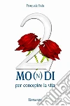 2 mo(n)di per concepire la vita. E-book. Formato Mobipocket ebook di Saia Pasquale