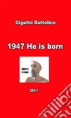 1947 He is Born. E-book. Formato EPUB ebook di Gigetto Dattolico