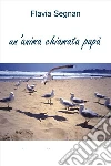 Un’anima chiamata papà. E-book. Formato EPUB ebook di Flavia Segnan