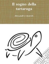 Il sogno della tartaruga. E-book. Formato EPUB ebook di Alessandro Cimarelli