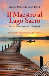 Il maestro al lago sacro. E-book. Formato EPUB ebook di Anton Ponce de Leon Paiva