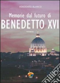 Memorie dal futuro di Benedetto XVI. E-book. Formato EPUB ebook di Adeodato Blanco