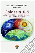 Galassia X-9: Apu, un mondo senza denaro - La verità di Gesù. E-book. Formato EPUB ebook