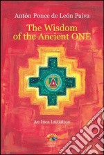 The Wisdom of The Ancient One: An Inca Initiation. E-book. Formato PDF ebook