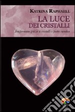 La luce dei cristalli. Trasformarsi grazie a cristalli e pietre curative. E-book. Formato PDF ebook