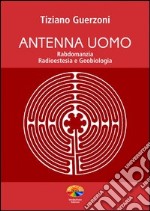 Antenna uomo. Rabdomanzia, radioestesia e geobiologia. E-book. Formato PDF