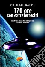 170 ore con extraterrestri: Incontri con viaggiatori intergalattici sulle Ande peruviane. E-book. Formato PDF ebook