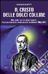 Il Cristo delle dolci colline. Vita, morte e miracoli di due sognatori: Francesco Grignaschi e David Lazzaretti, la storia dei Magnetici. E-book. Formato PDF ebook di Giorgio Baietti