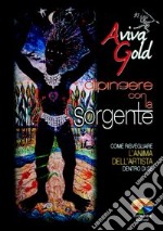 Dipingere con la sorgente, come risvegliare l'anima dell'artista dentro di sè. E-book. Formato PDF ebook