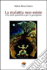 La malattia non esiste. Una sfida quantistica per la guarigione. E-book. Formato PDF ebook