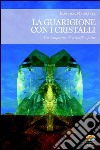 La guarigione con i cristalli. Usi terapeutici di cristalli e pietre. E-book. Formato EPUB ebook